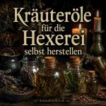Magische Kräuteröle für die Hexerei selbst herstellen Magische Kräuteröle für die Hexerei selbst herstellen