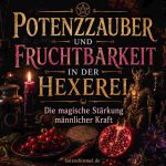Potenzzauber und Fruchbarkeitsrituale in der Hexerei Potenzzauber und Fruchbarkeitsrituale in der Hexerei